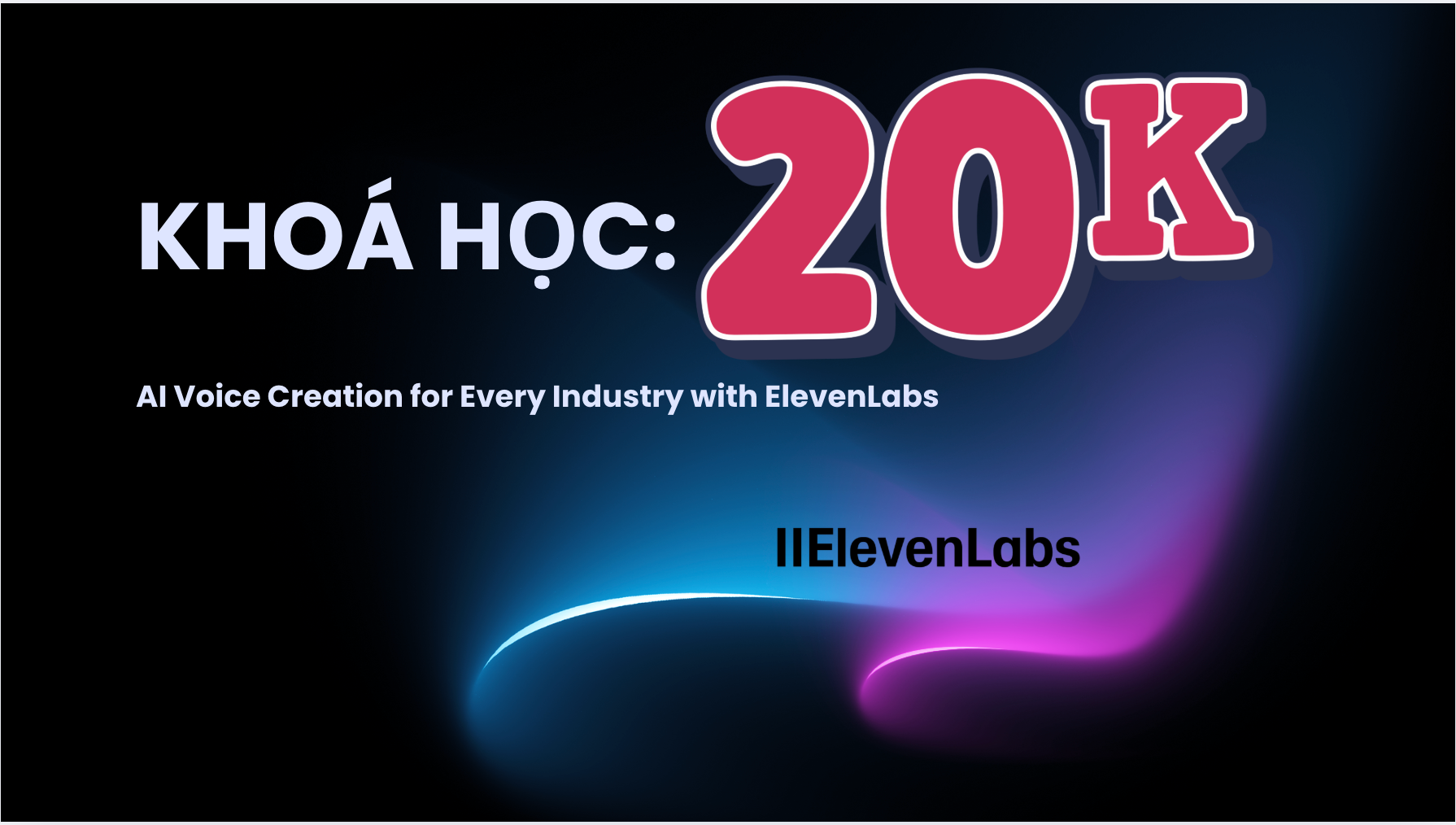 🌍 Khoá học ElevenLabs cho mọi ngành nghề