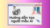 👩 Hướng dẫn tạo người mẫu AI cho thương hiệu thời trang